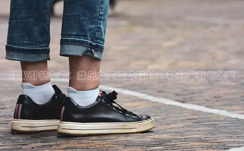 时尚引领未来：斐乐女童运动鞋2025款的革新与展望