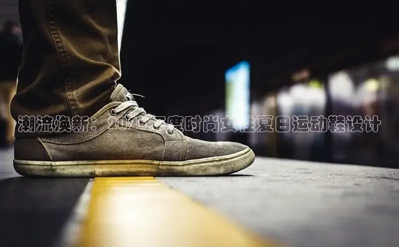 潮流焕新：2025年度时尚女性夏日运动鞋设计